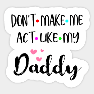 Don't Make Me Act Like My Daddy Shirt Funny Gift Sticker